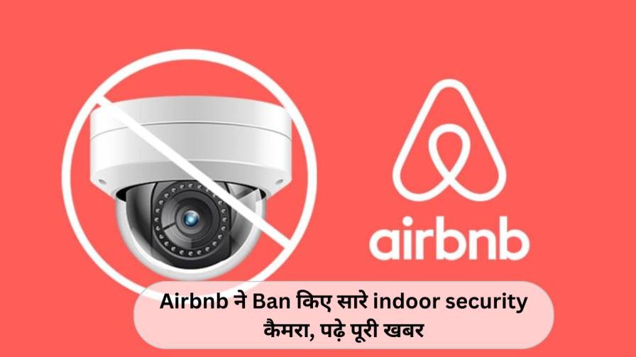 Airbnb ने Ban किए सारे indoor security कैमरा, पढ़े पूरी खबर